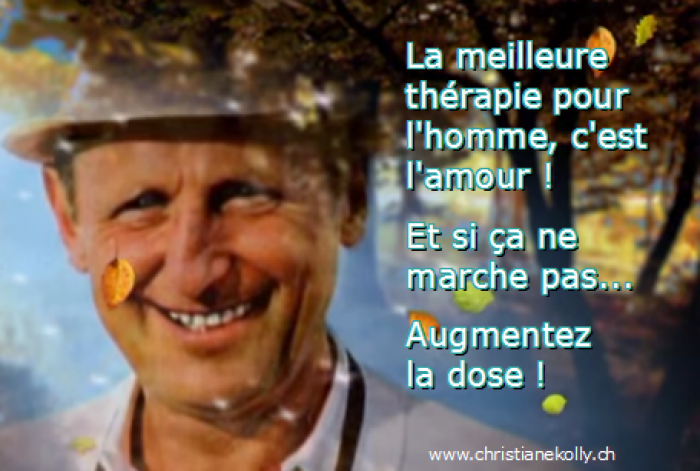 La meilleure thérapie pour l'homme, c'est l'amour et si ça ne marche pas, augmentez la dose !