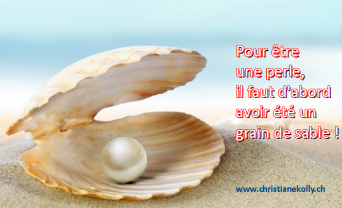 Pour être une perle, il faut d'abord avoir été un grain de sable !